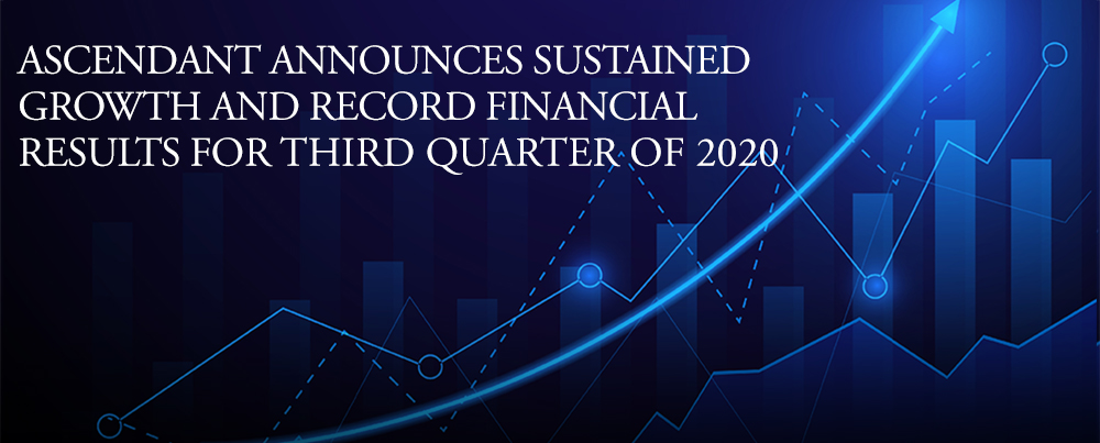 Ascendant Announces Sustained Growth and record financial results for third quarter of 2020