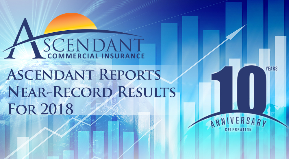 Ascendant Commercial Insurance Ascendant Reports Near-Record Results for 2018 10 years Anniversary Celebration